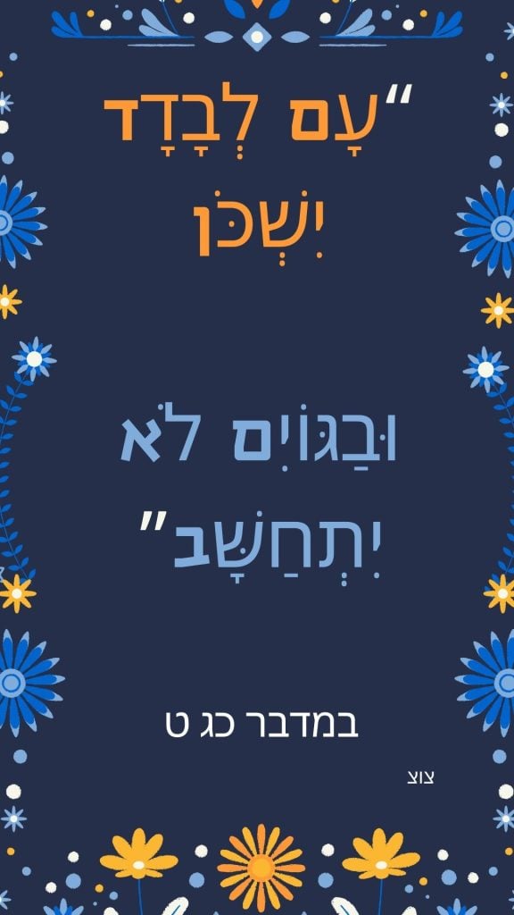 עָם לְבָדָד יִשְׁכֹּן וּבַגּוֹיִם לֹא יִתְחַשָּׁב (Your Story)
