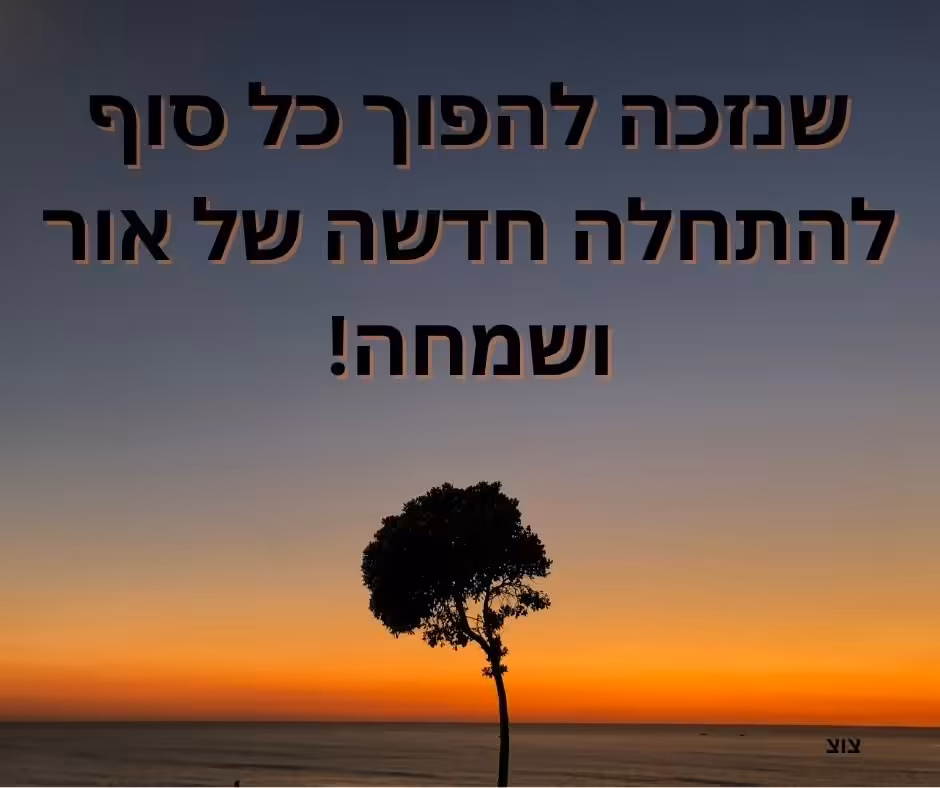 שנזכה להפוך כל סוף להתחלה חדשה של אור ושמחה!